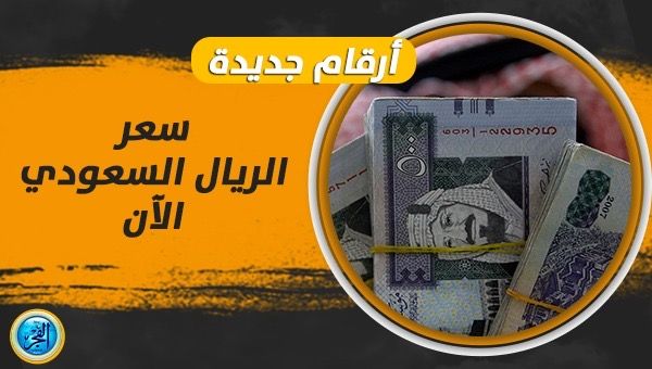 سعر الريال السعودي اليوم.. آخر تطورات العملة السعودية أمام الجنيه