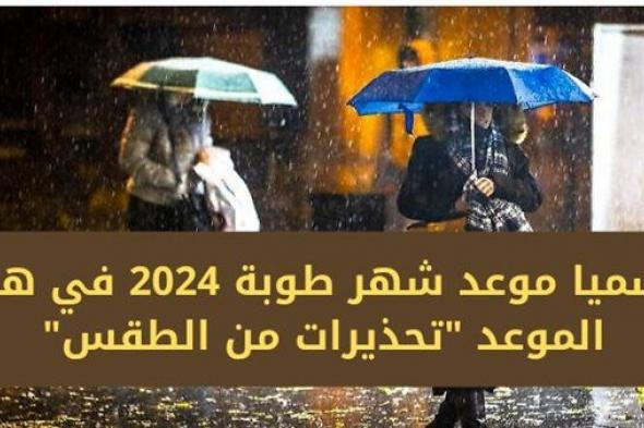 رسميا موعد شهر طوبه 2024 في هذا الموعد "تحذيرات من الطقس"