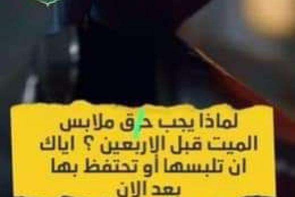 إياك أن تلبسها أو تحتفظ بها..لهذا السبب يجب حـرق ملابس الميت قبل الاربعين ؟