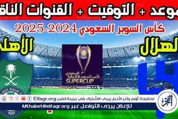 موعد مباراة الهلال والأهلي Al-Hilal vs Al-Ahli اليوم.. القنوات الناقلة لنصف نهائي كأس السوبر السعودي 2024